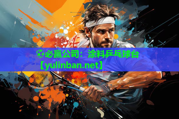⚽必赢公司：涂料乒乓球台