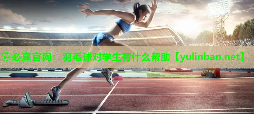 羽毛球对学生有什么帮助